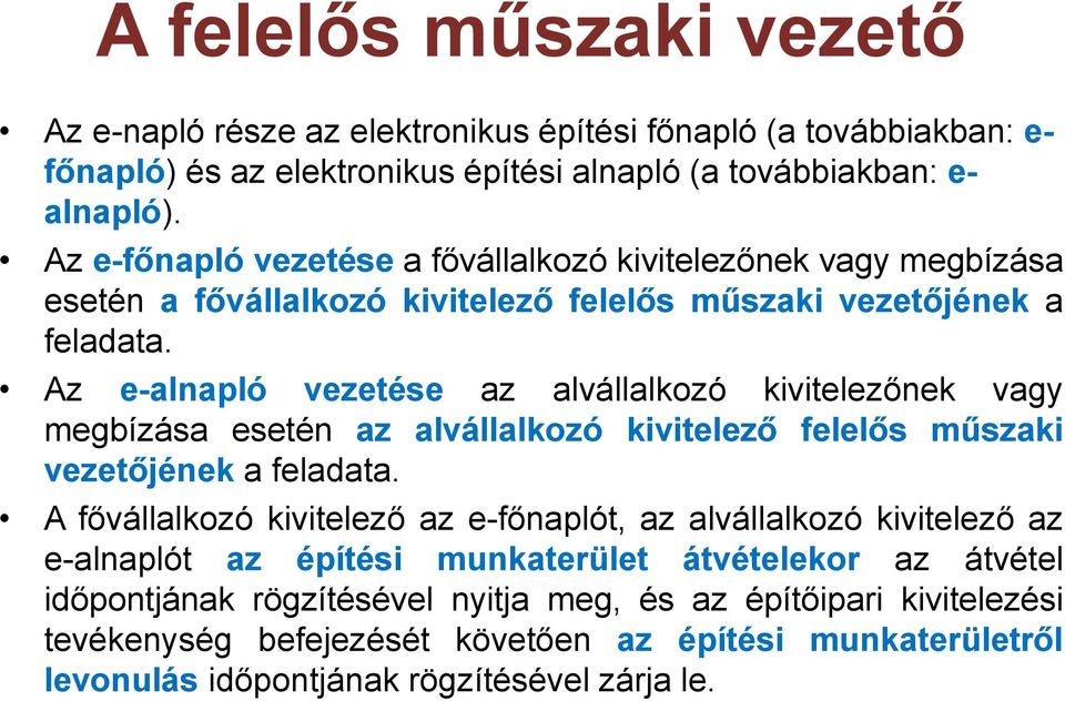 Az e-alnapló vezetése az alvállalkozó kivitelezőnek vagy megbízása esetén az alvállalkozó kivitelező felelős műszaki vezetőjének a feladata.