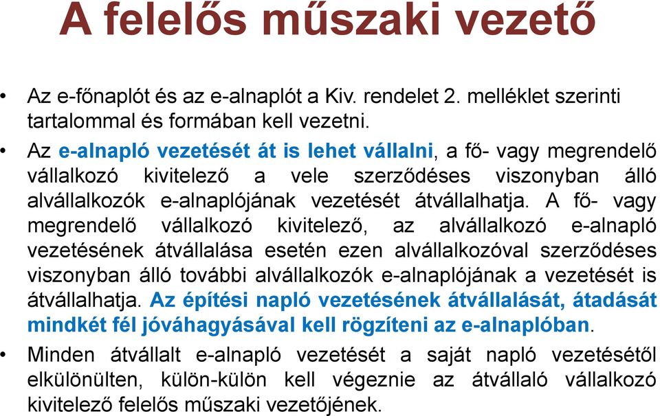 A fő- vagy megrendelő vállalkozó kivitelező, az alvállalkozó e-alnapló vezetésének átvállalása esetén ezen alvállalkozóval szerződéses viszonyban álló további alvállalkozók e-alnaplójának a