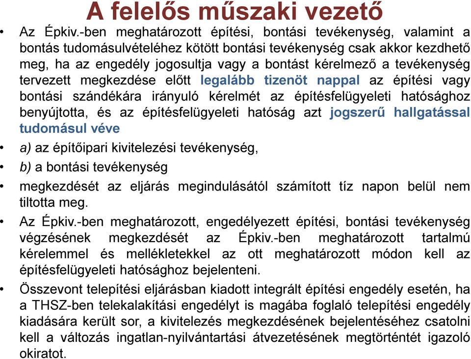 tevékenység tervezett megkezdése előtt legalább tizenöt nappal az építési vagy bontási szándékára irányuló kérelmét az építésfelügyeleti hatósághoz benyújtotta, és az építésfelügyeleti hatóság azt