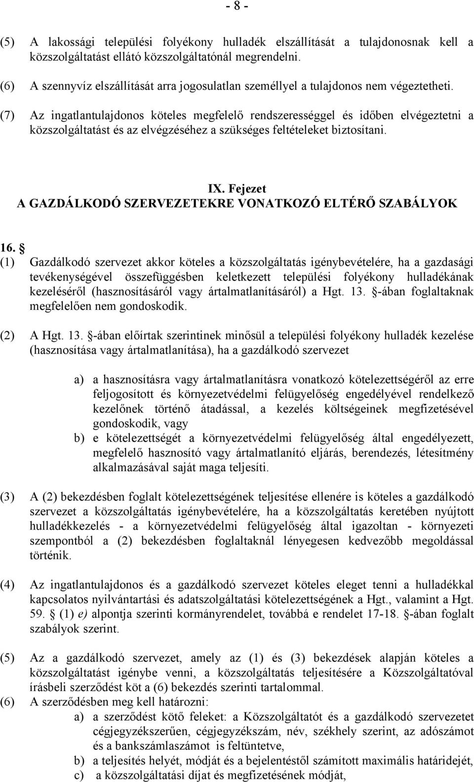 (7) Az ingatlantulajdonos köteles megfelelő rendszerességgel és időben elvégeztetni a közszolgáltatást és az elvégzéséhez a szükséges feltételeket biztosítani. IX.