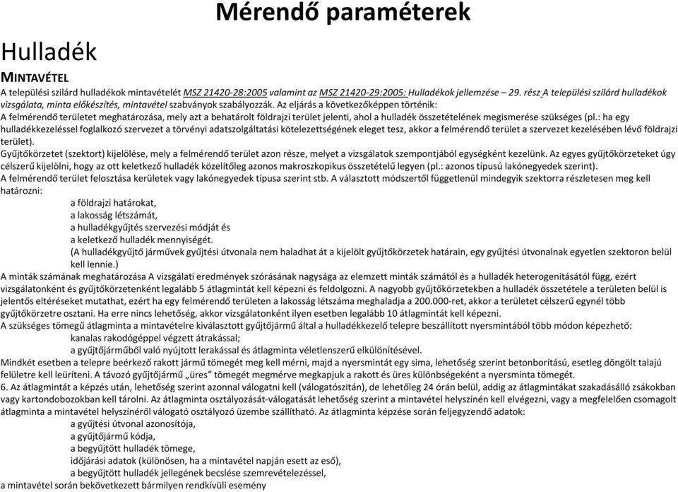 Az eljárás a következőképpen történik: A felmérendő területet meghatározása, mely azt a behatárolt földrajzi terület jelenti, ahol a hulladék összetételének megismerése szükséges (pl.