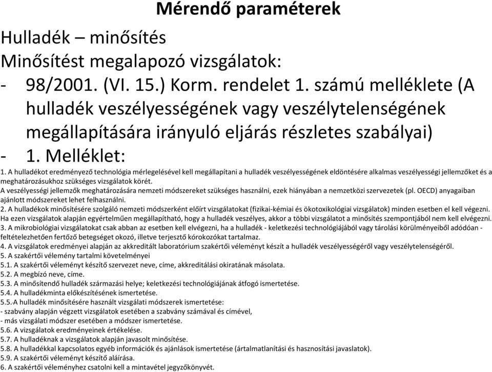 A hulladékot eredményező technológia mérlegelésével kell megállapítani a hulladék veszélyességének eldöntésére alkalmas veszélyességi jellemzőket és a meghatározásukhoz szükséges vizsgálatok körét.