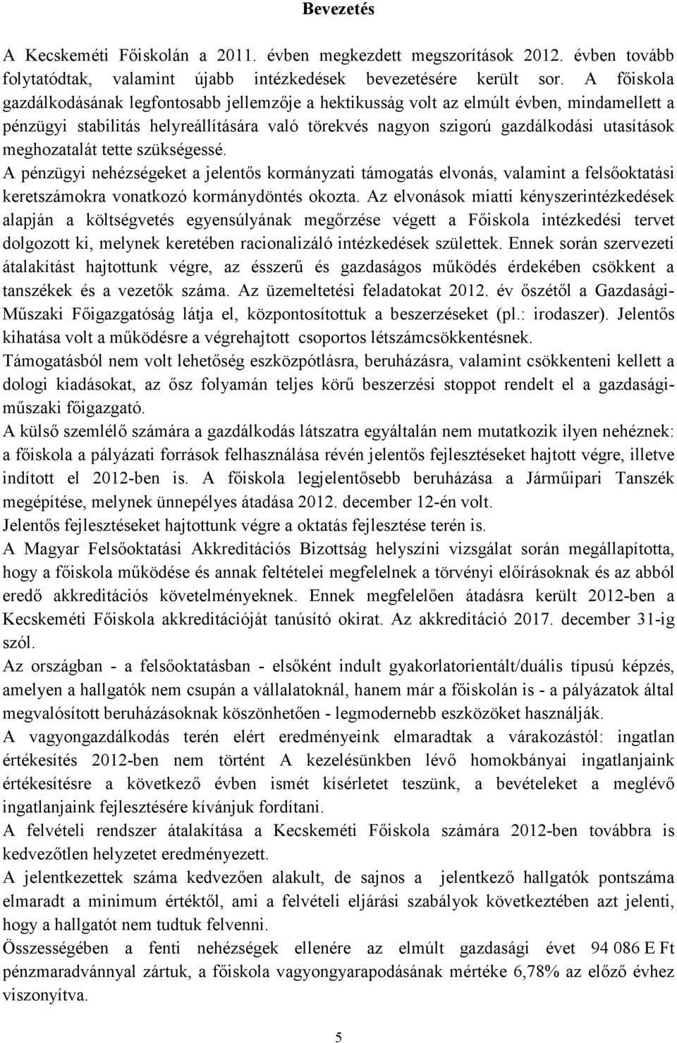 meghozatalát tette szükségessé. A pénzügyi nehézségeket a jelentős kormányzati támogatás elvonás, valamint a felsőoktatási keretszámokra vonatkozó kormánydöntés okozta.