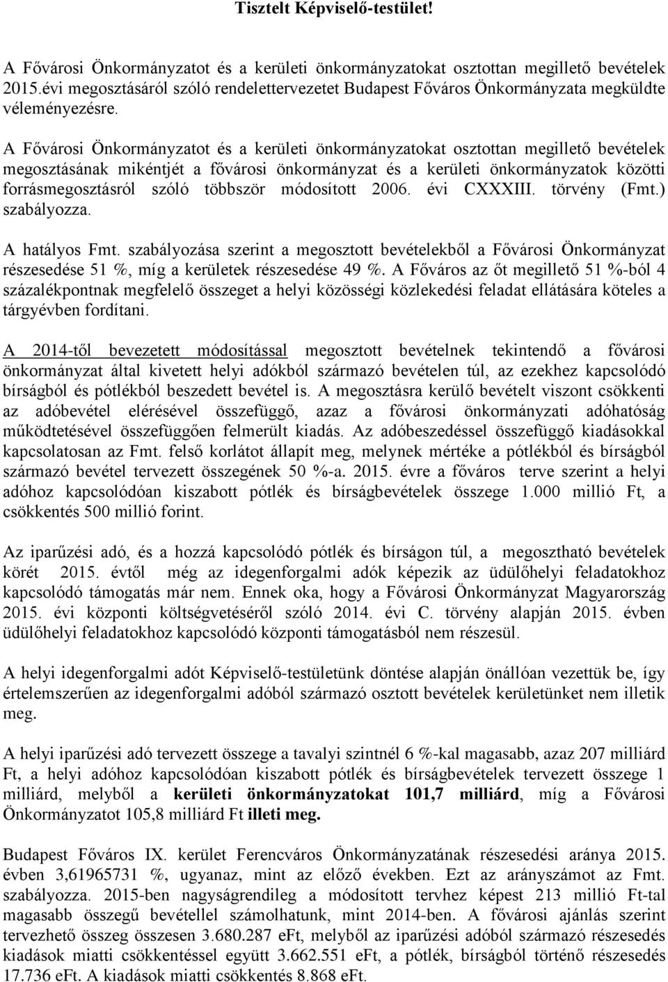 A Fővárosi Önkormányzatot és a kerületi önkormányzatokat osztottan megillető bevételek megosztásának mikéntjét a fővárosi önkormányzat és a kerületi önkormányzatok közötti forrásmegosztásról szóló