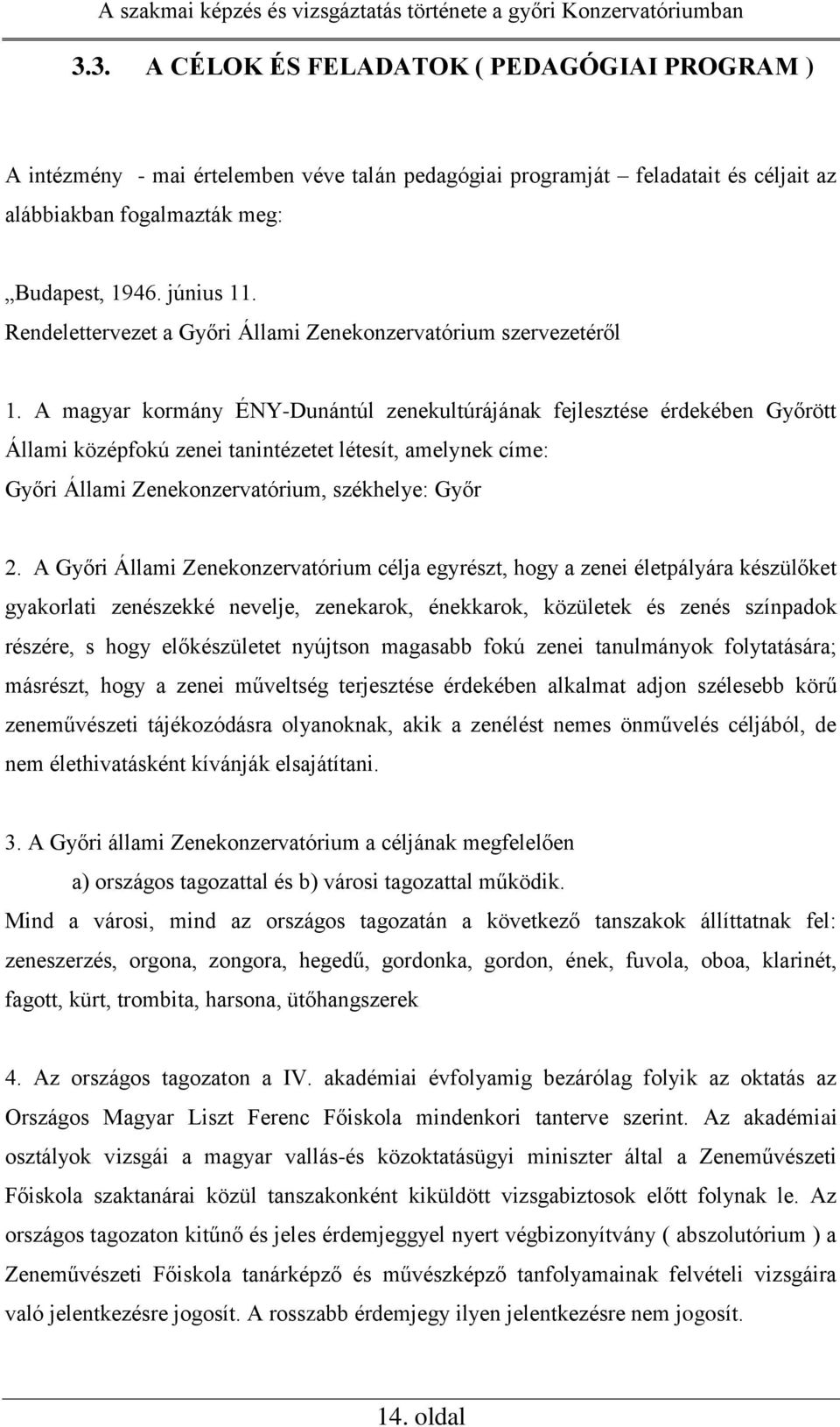 A magyar kormány ÉNY-Dunántúl zenekultúrájának fejlesztése érdekében Győrött Állami középfokú zenei tanintézetet létesít, amelynek címe: Győri Állami Zenekonzervatórium, székhelye: Győr 2.