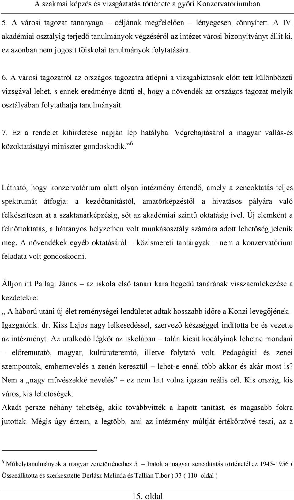 A városi tagozatról az országos tagozatra átlépni a vizsgabiztosok előtt tett különbözeti vizsgával lehet, s ennek eredménye dönti el, hogy a növendék az országos tagozat melyik osztályában