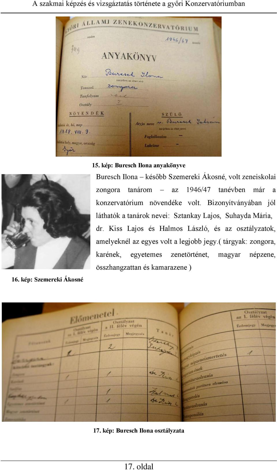 a konzervatórium növendéke volt. Bizonyítványában jól láthatók a tanárok nevei: Sztankay Lajos, Suhayda Mária, dr.