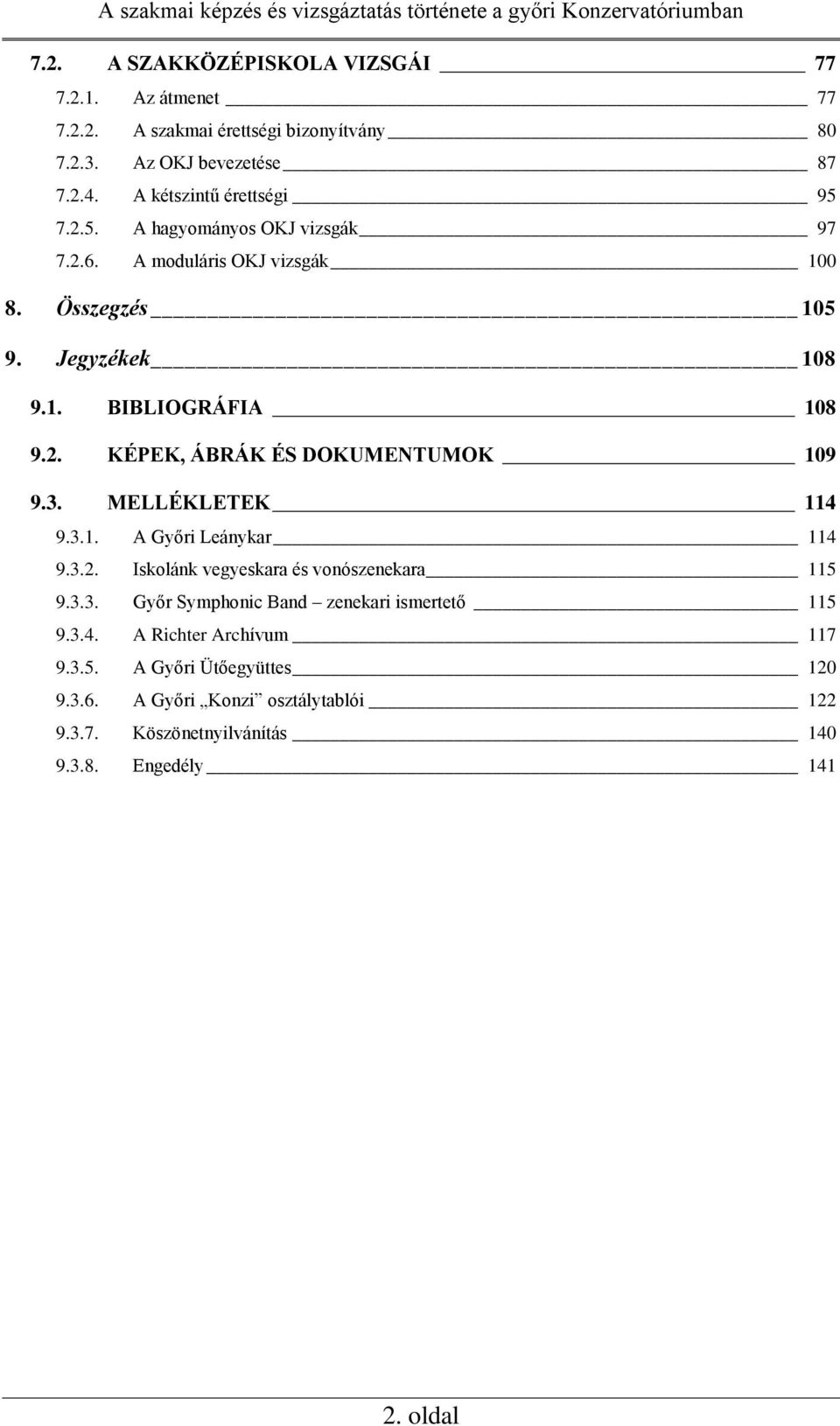 3. MELLÉKLETEK 114 9.3.1. A Győri Leánykar 114 9.3.2. Iskolánk vegyeskara és vonószenekara 115 9.3.3. Győr Symphonic Band zenekari ismertető 115 9.3.4. A Richter Archívum 117 9.