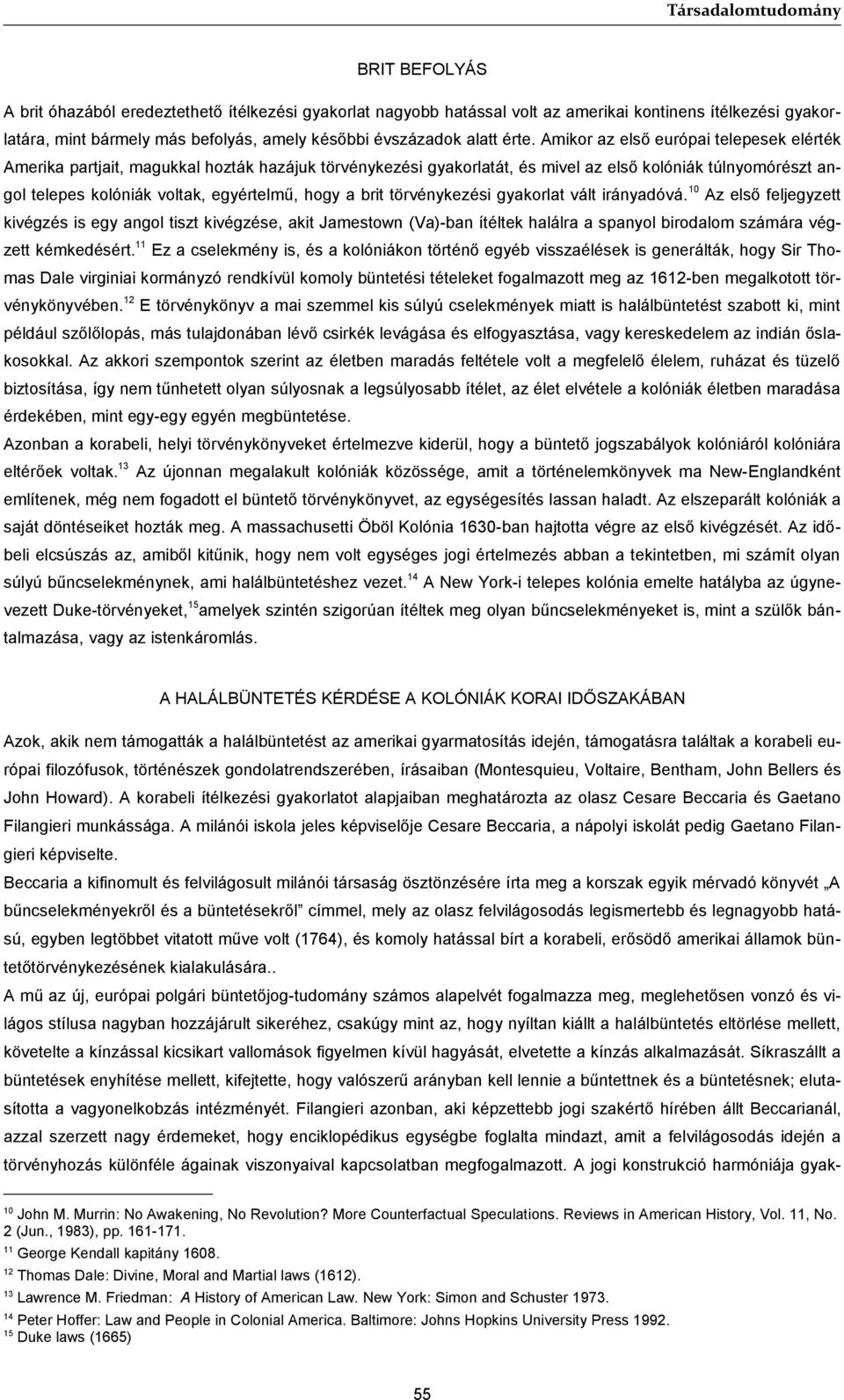 brit törvénykezési gyakorlat vált irányadóvá. 10 Az első feljegyzett kivégzés is egy angol tiszt kivégzése, akit Jamestown (Va)-ban ítéltek halálra a spanyol birodalom számára végzett kémkedésért.