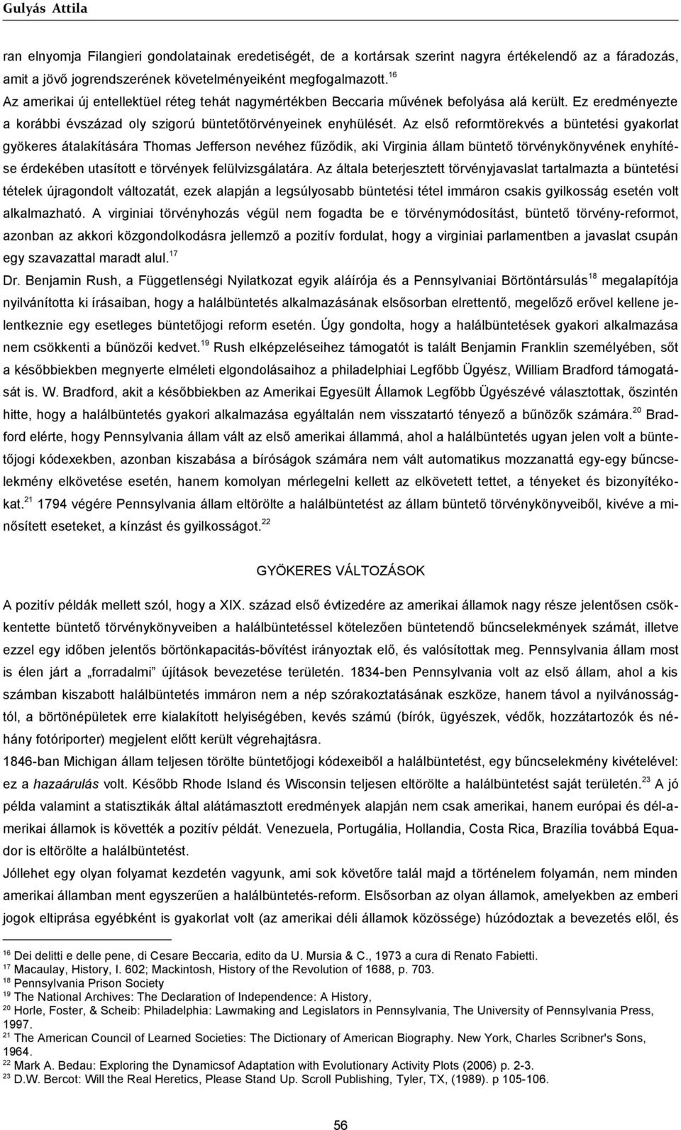 Az első reformtörekvés a büntetési gyakorlat gyökeres átalakítására Thomas Jefferson nevéhez fűződik, aki Virginia állam büntető törvénykönyvének enyhítése érdekében utasított e törvények