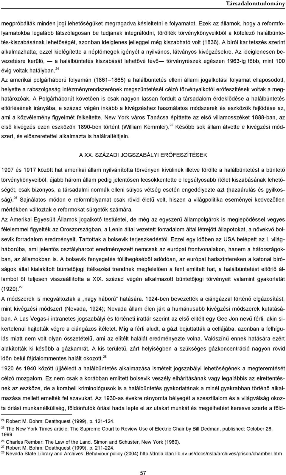 még kiszabható volt (1836). A bírói kar tetszés szerint alkalmazhatta; ezzel kielégítette a néptömegek igényét a nyilvános, látványos kivégzésekre.