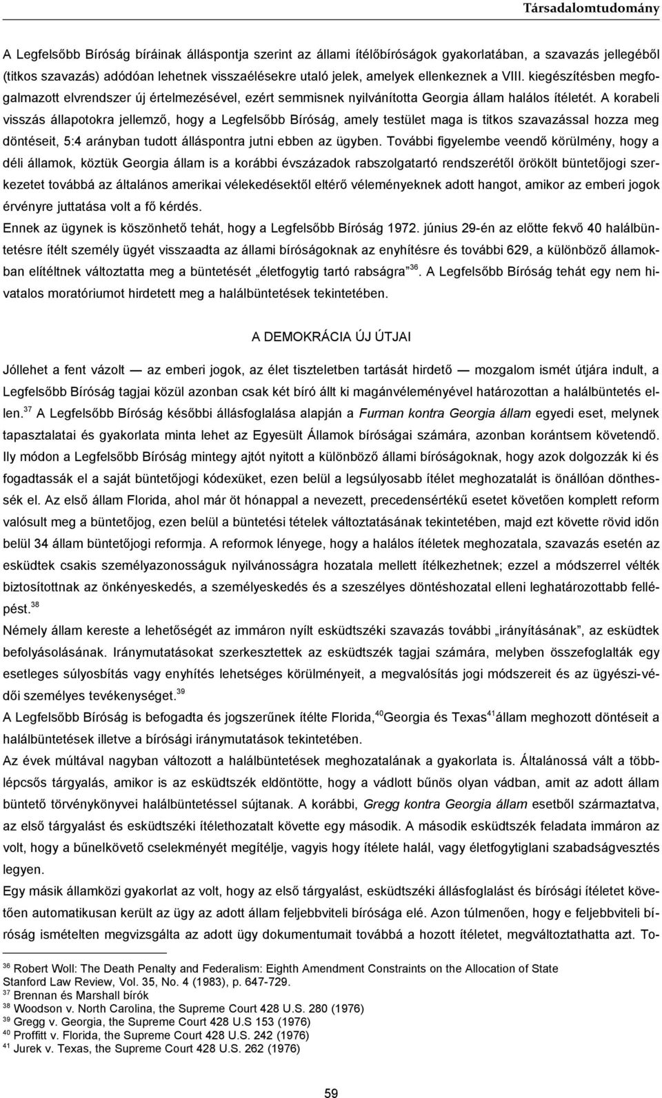 A korabeli visszás állapotokra jellemző, hogy a Legfelsőbb Bíróság, amely testület maga is titkos szavazással hozza meg döntéseit, 5:4 arányban tudott álláspontra jutni ebben az ügyben.