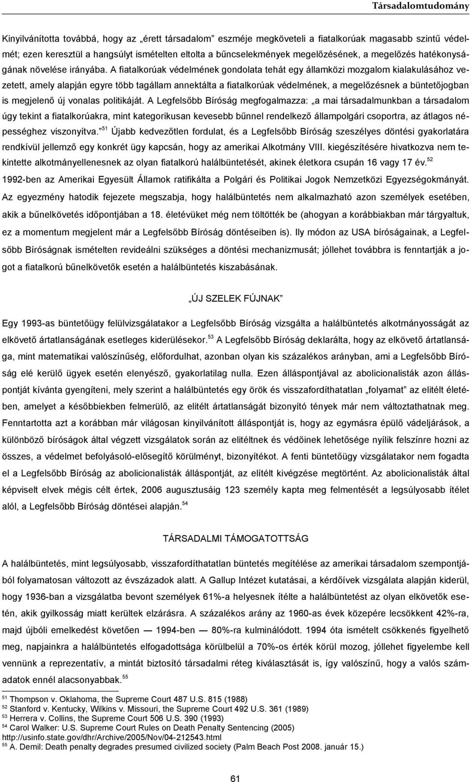 A fiatalkorúak védelmének gondolata tehát egy államközi mozgalom kialakulásához vezetett, amely alapján egyre több tagállam annektálta a fiatalkorúak védelmének, a megelőzésnek a büntetőjogban is