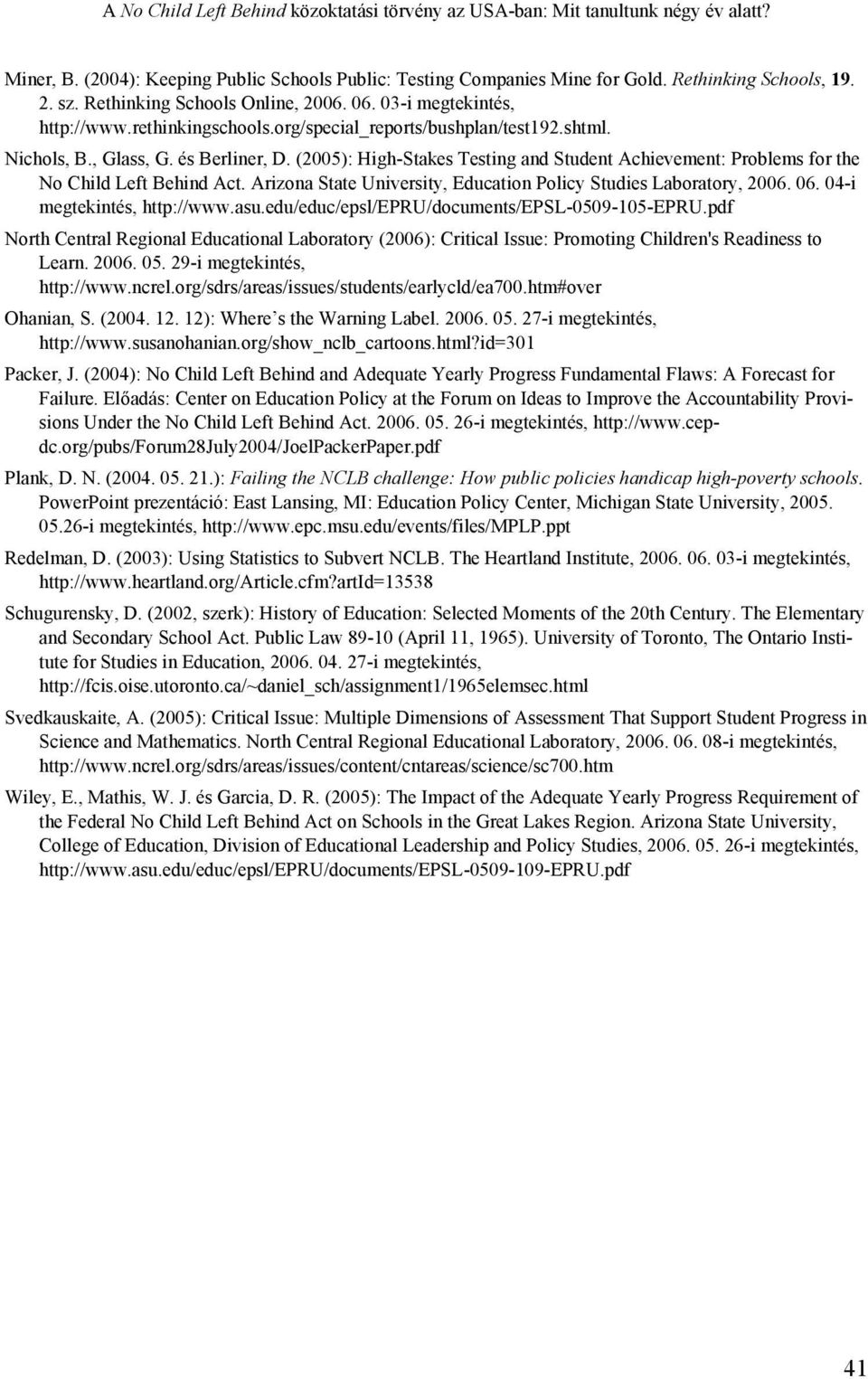 (2005): High-Stakes Testing and Student Achievement: Problems for the No Child Left Behind Act. Arizona State University, Education Policy Studies Laboratory, 2006. 06. 04-i megtekintés, http://www.