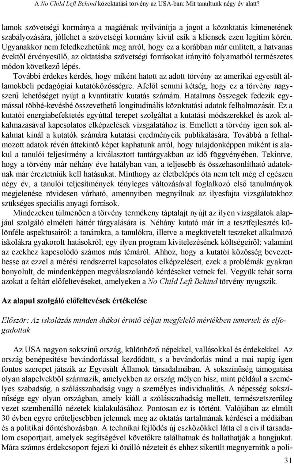 Ugyanakkor nem feledkezhetünk meg arról, hogy ez a korábban már említett, a hatvanas évektől érvényesülő, az oktatásba szövetségi forrásokat irányító folyamatból természetes módon következő lépés.