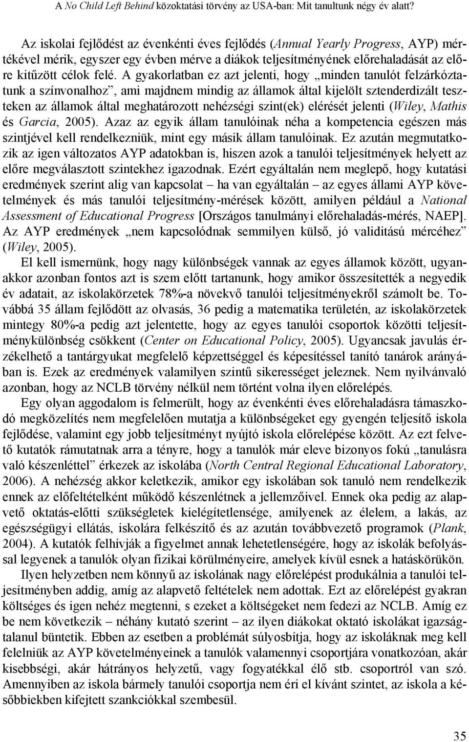 A gyakorlatban ez azt jelenti, hogy minden tanulót felzárkóztatunk a színvonalhoz, ami majdnem mindig az államok által kijelölt sztenderdizált teszteken az államok által meghatározott nehézségi