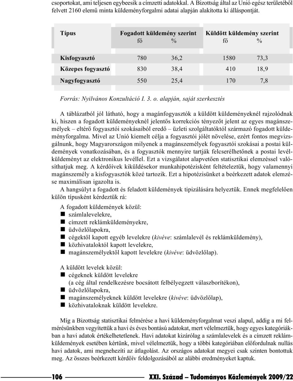 3. o. alapján, saját szerkesztés A táblázatból jól látható, hogy a magánfogyasztók a küldött küldeményeknél rajzolódnak ki, hiszen a fogadott küldeményeknél jelentõs korrekciós tényezõt jelent az