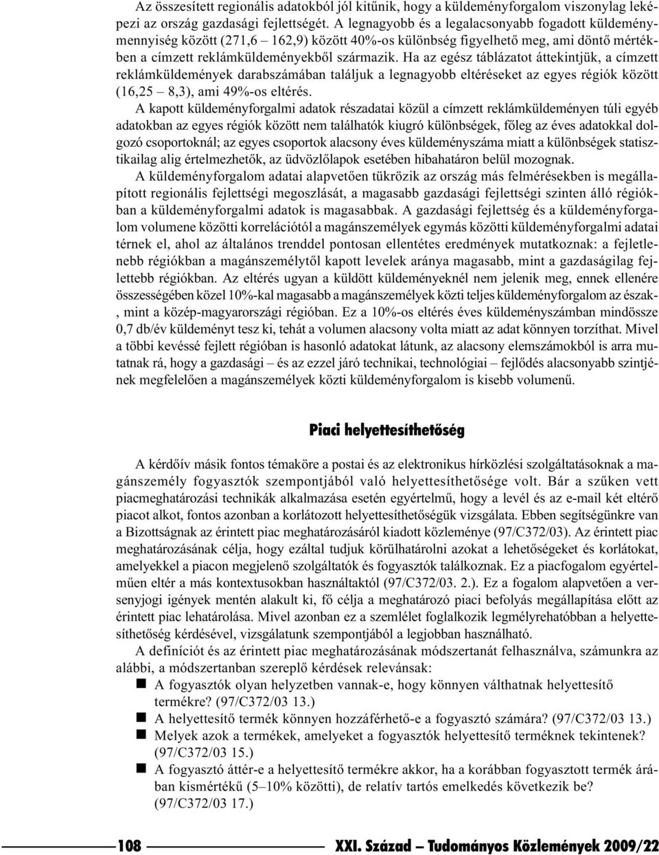 Ha az egész táblázatot áttekintjük, a címzett reklámküldemények darabszámában találjuk a legnagyobb eltéréseket az egyes régiók között (16,25 8,3), ami 49%-os eltérés.