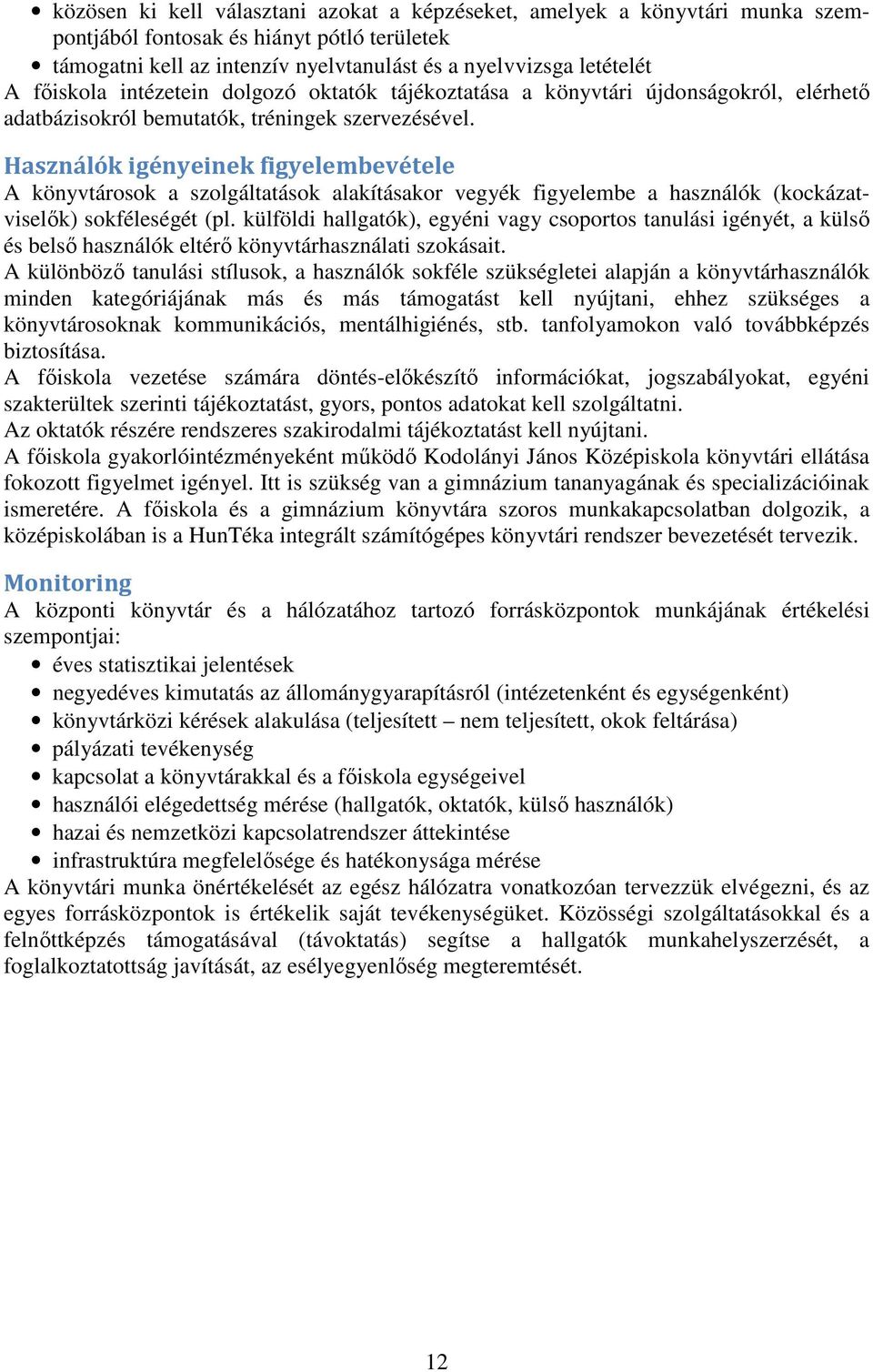 Használók igényeinek figyelembevétele A könyvtárosok a szolgáltatások alakításakor vegyék figyelembe a használók (kockázatviselık) sokféleségét (pl.