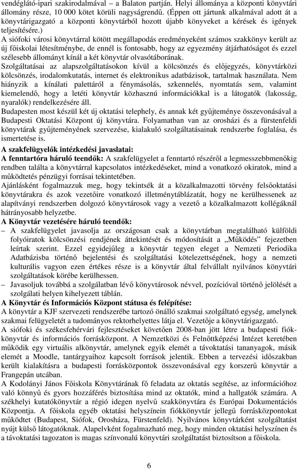 ) A siófoki városi könyvtárral kötött megállapodás eredményeként számos szakkönyv került az új fıiskolai létesítménybe, de ennél is fontosabb, hogy az egyezmény átjárhatóságot és ezzel szélesebb