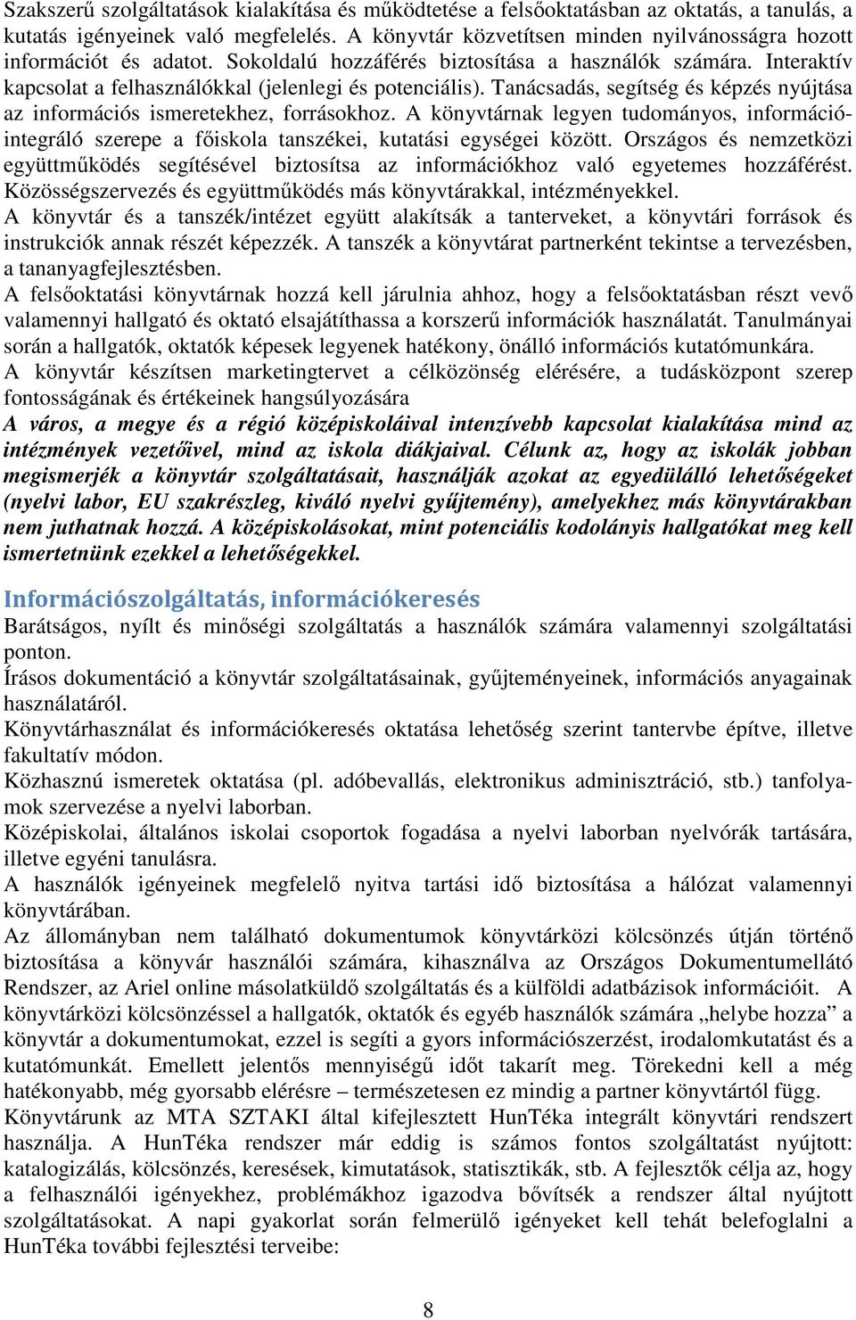 Tanácsadás, segítség és képzés nyújtása az információs ismeretekhez, forrásokhoz. A könyvtárnak legyen tudományos, információintegráló szerepe a fıiskola tanszékei, kutatási egységei között.