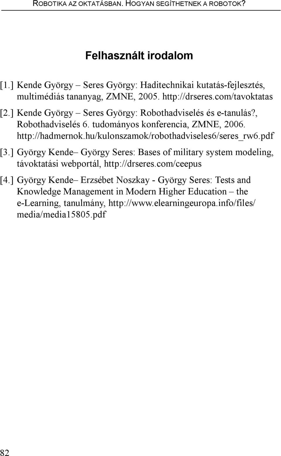 hu/kulonszamok/robothadviseles6/seres_rw6.pdf [3.] György Kende György Seres: Bases of military system modeling, távoktatási webportál, http://drseres.com/ceepus [4.