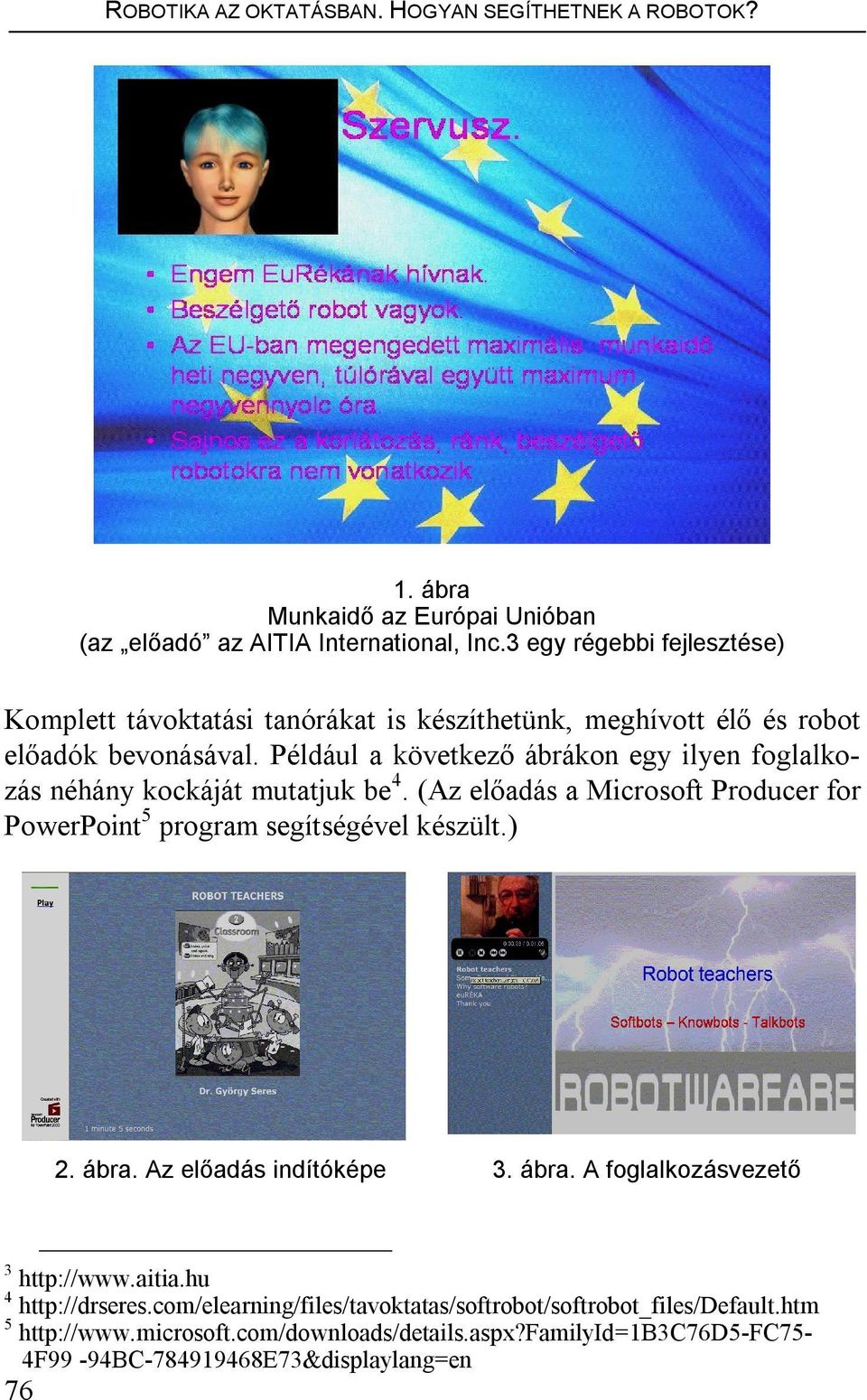 Például a következő ábrákon egy ilyen foglalkozás néhány kockáját mutatjuk be 4. (Az előadás a Microsoft Producer for PowerPoint 5 program segítségével készült.) 2. ábra.