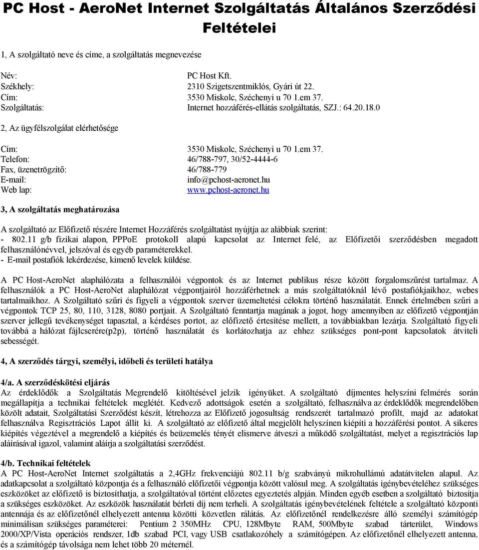 hu Web lap: www.pchost-aeronet.hu 3, A szolgáltatás meghatározása A szolgáltató az Előfizető részére Internet Hozzáférés szolgáltatást nyújtja az alábbiak szerint: - 802.