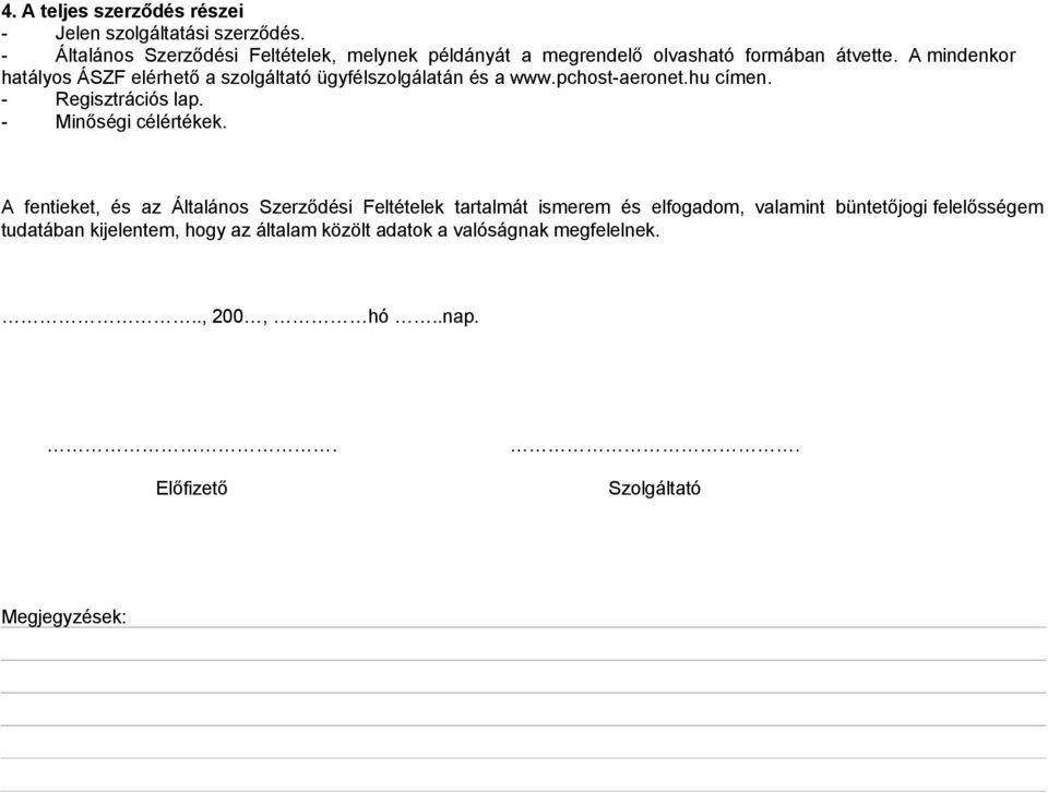 A mindenkor hatályos ÁSZF elérhető a szolgáltató ügyfélszolgálatán és a www.pchost-aeronet.hu címen. - Regisztrációs lap.