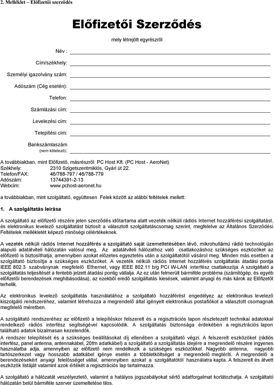 Telefon/FAX: 46/788-797 / 46/788-779 Adószám: 13744391-2-13 Webcím: www.pchost-aeronet.hu a továbbiakban, mint szolgáltató, együttesen Felek között az alábbi feltételek mellett: 1.