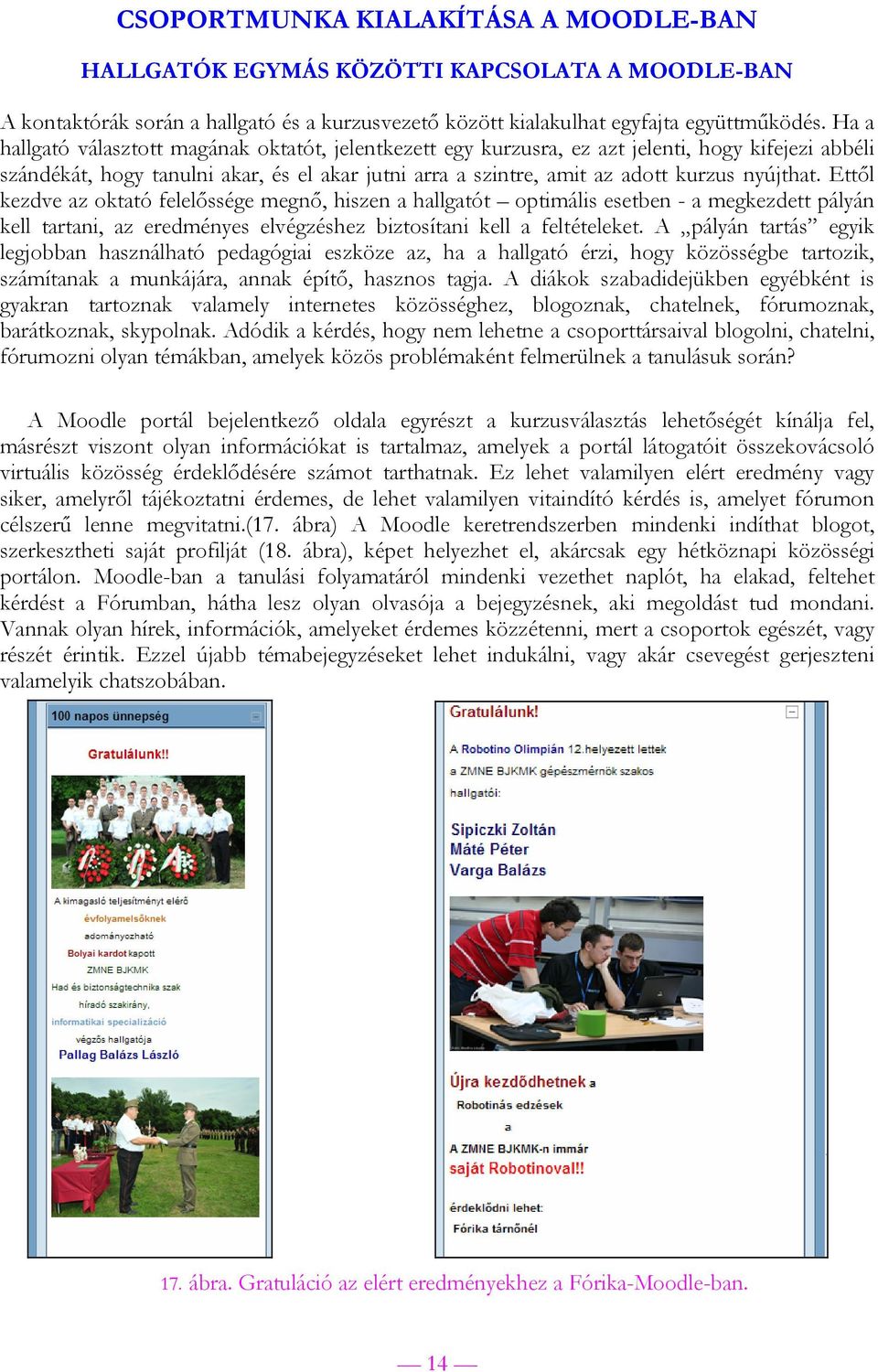 Ettől kezdve az oktató felelőssége megnő, hiszen a hallgatót optimális esetben - a megkezdett pályán kell tartani, az eredményes elvégzéshez biztosítani kell a feltételeket.