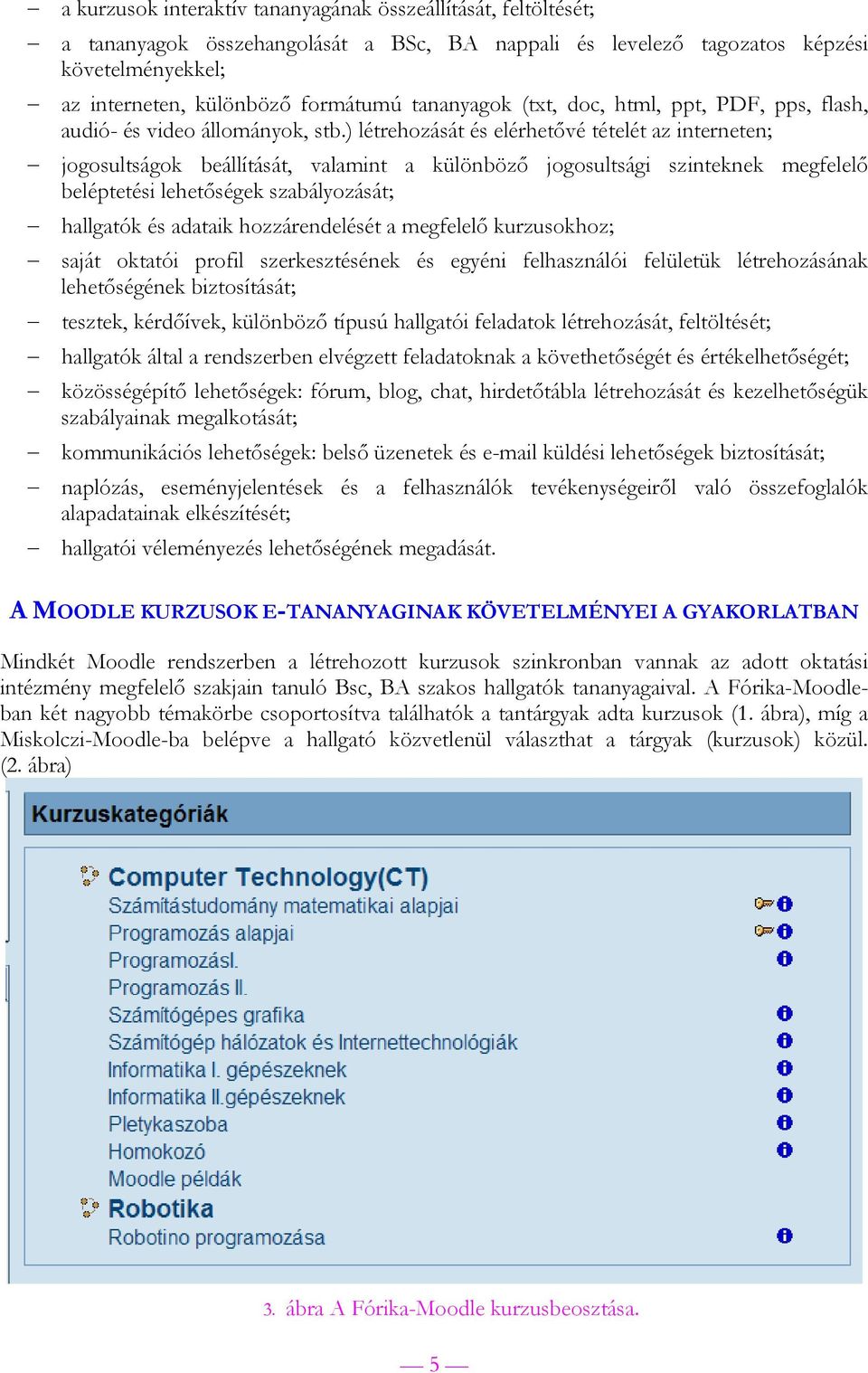 ) létrehozását és elérhetővé tételét az interneten; jogosultságok beállítását, valamint a különböző jogosultsági szinteknek megfelelő beléptetési lehetőségek szabályozását; hallgatók és adataik