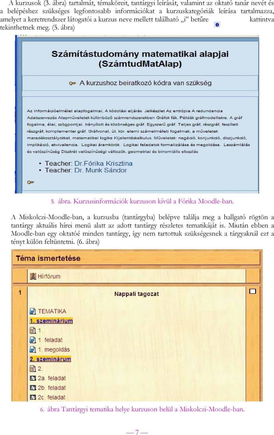 keretrendszer látogatói a kurzus neve mellett található i betűre kattintva tekinthetnek meg. (5. ábra) 5. ábra. Kurzusinformációk kurzuson kívül a Fórika Moodle-ban.