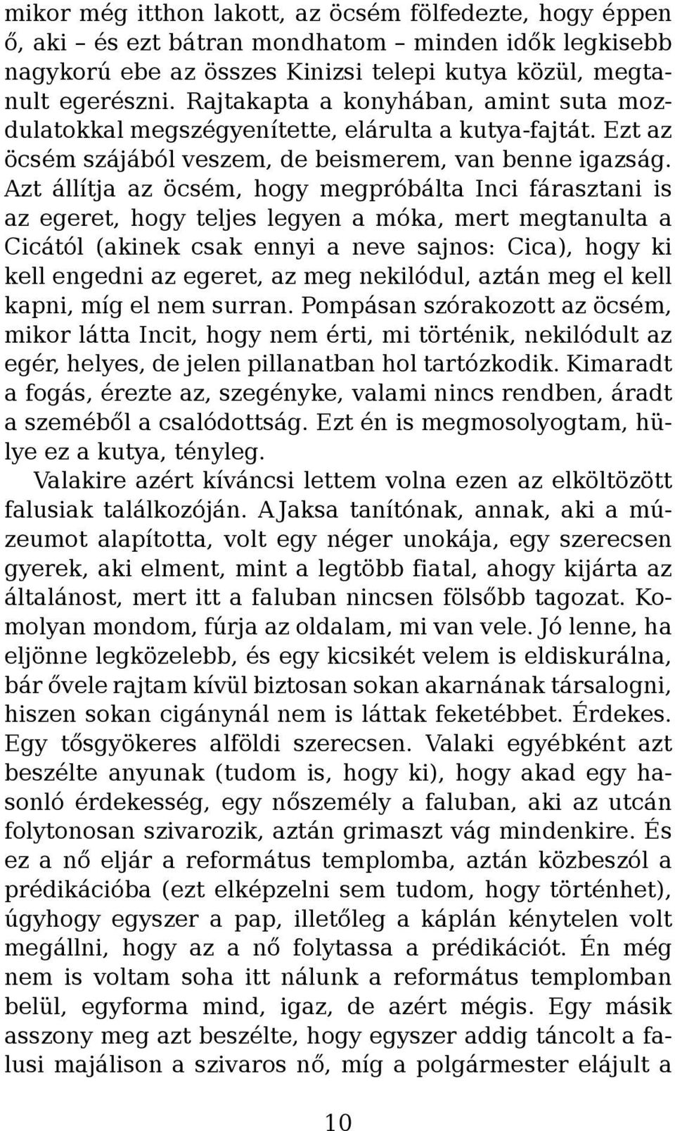 Azt állítja az öcsém, hogy megpróbálta Inci fárasztani is az egeret, hogy teljes legyen a móka, mert megtanulta a Cicától (akinek csak ennyi a neve sajnos: Cica), hogy ki kell engedni az egeret, az