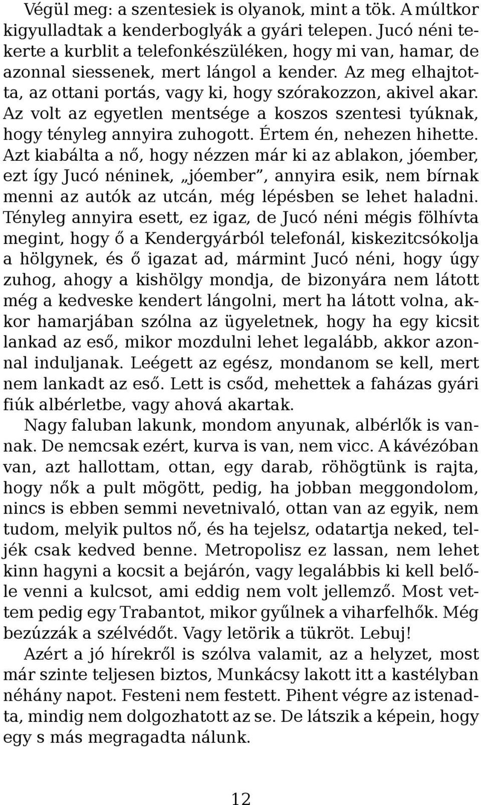 Az volt az egyetlen mentsége a koszos szentesi tyúknak, hogy tényleg annyira zuhogott. Értem én, nehezen hihette.