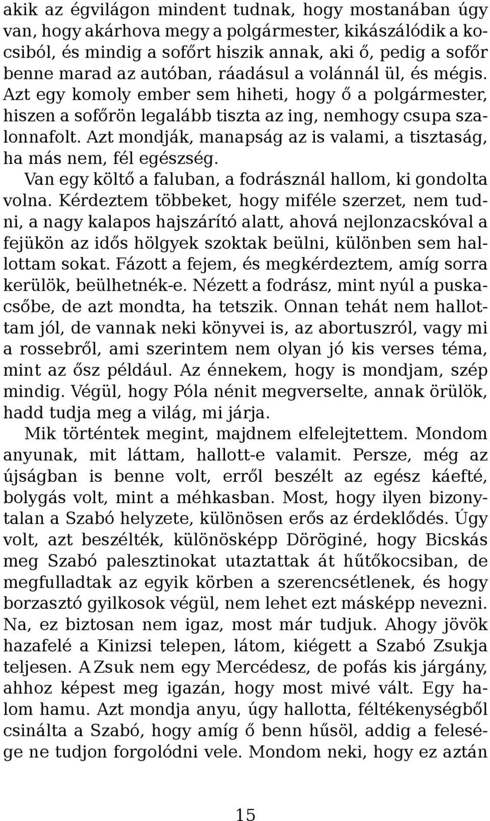 Azt mondják, manapság az is valami, a tisztaság, ha más nem, fél egészség. Van egy költő a faluban, a fodrásznál hallom, ki gondolta volna.