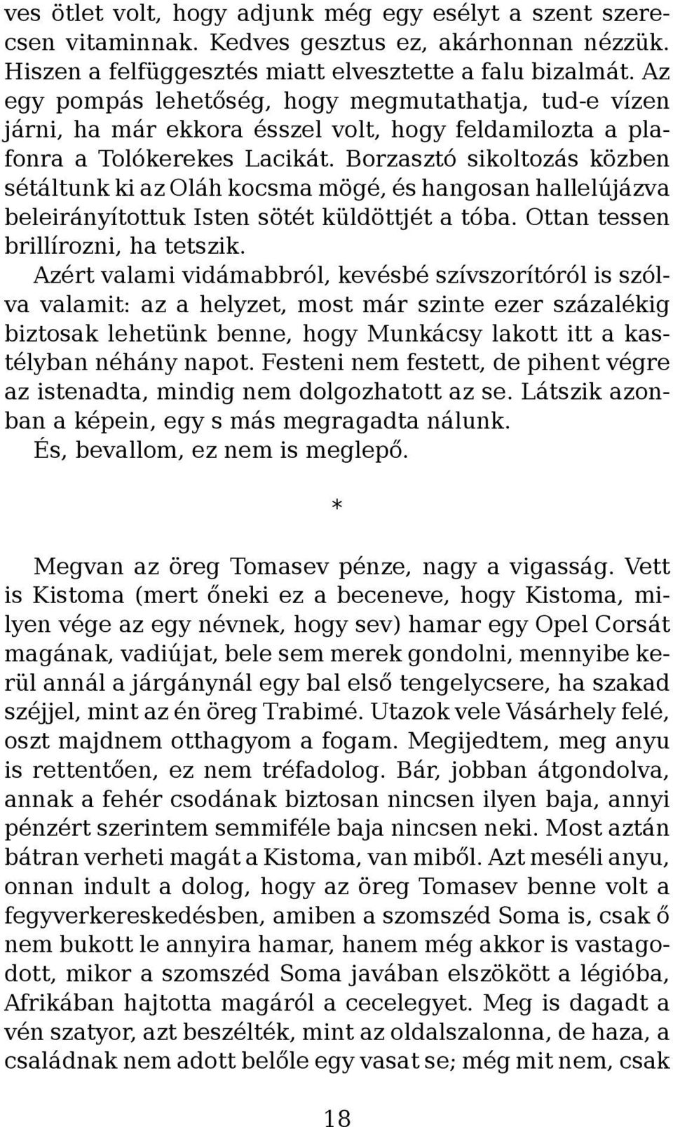 Borzasztó sikoltozás közben sétáltunk ki az Oláh kocsma mögé, és hangosan hallelújázva beleirányítottuk Isten sötét küldöttjét a tóba. Ottan tessen brillírozni, ha tetszik.