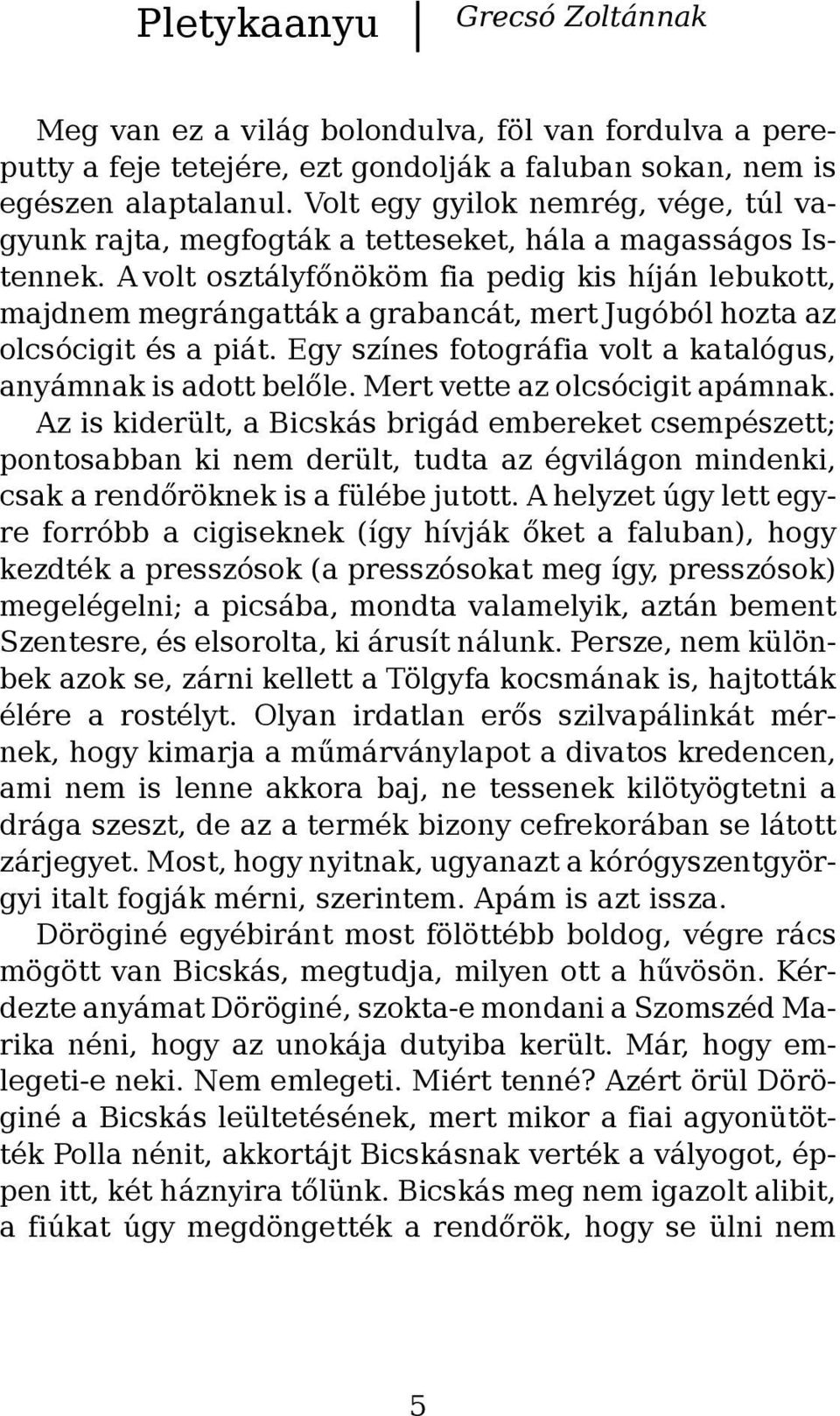 A volt osztályfőnököm fia pedig kis híján lebukott, majdnem megrángatták a grabancát, mert Jugóból hozta az olcsócigit és a piát. Egy színes fotográfia volt a katalógus, anyámnak is adott belőle.