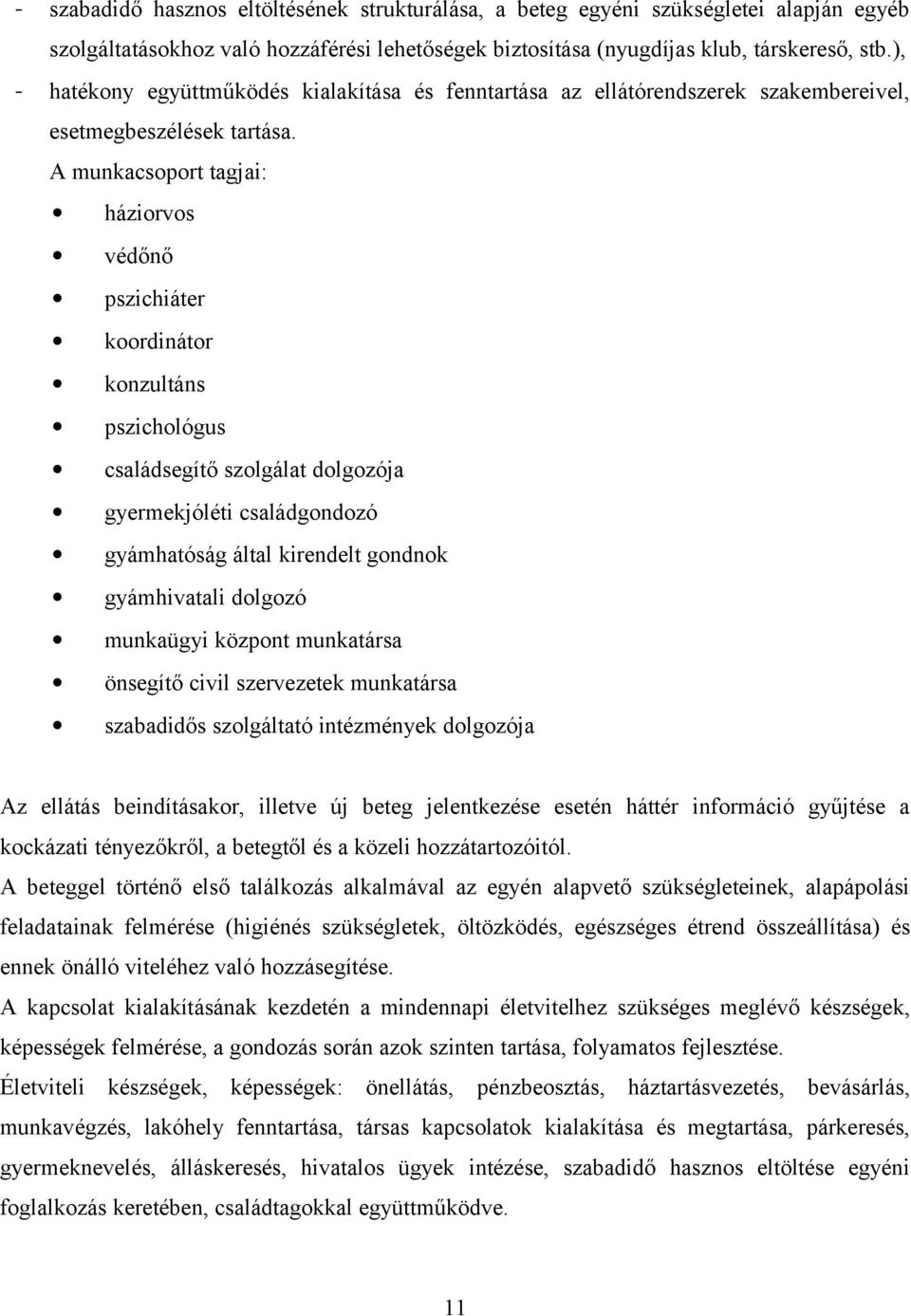 A munkacsoport tagjai: háziorvos védőnő pszichiáter koordinátor konzultáns pszichológus családsegítő szolgálat dolgozója gyermekjóléti családgondozó gyámhatóság által kirendelt gondnok gyámhivatali