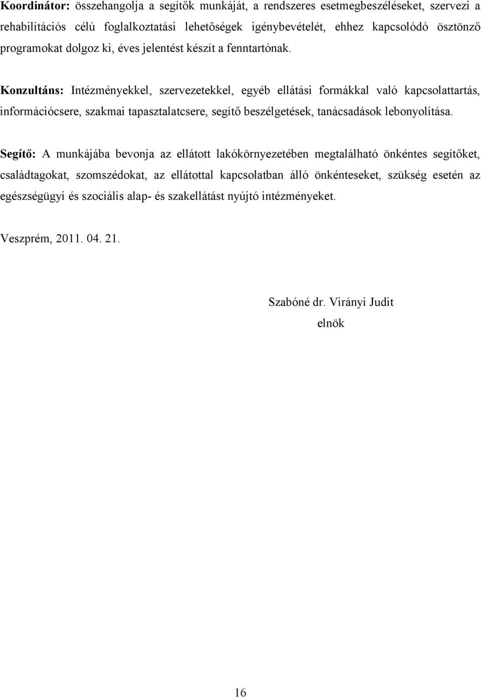 Konzultáns: Intézményekkel, szervezetekkel, egyéb ellátási formákkal való kapcsolattartás, információcsere, szakmai tapasztalatcsere, segítő beszélgetések, tanácsadások lebonyolítása.