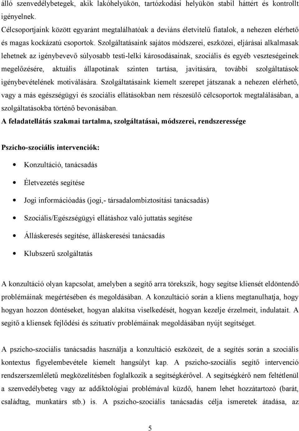 Szolgáltatásaink sajátos módszerei, eszközei, eljárásai alkalmasak lehetnek az igénybevevő súlyosabb testi-lelki károsodásainak, szociális és egyéb veszteségeinek megelőzésére, aktuális állapotának