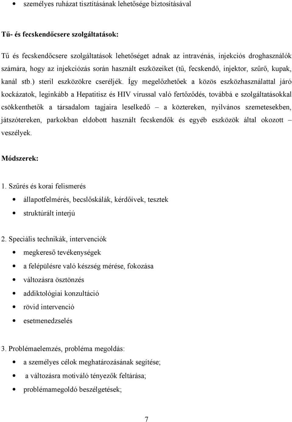 Így megelőzhetőek a közös eszközhasználattal járó kockázatok, leginkább a Hepatitisz és HIV vírussal való fertőződés, továbbá e szolgáltatásokkal csökkenthetők a társadalom tagjaira leselkedő a