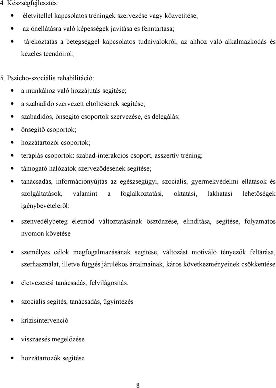 Pszicho-szociális rehabilitáció: a munkához való hozzájutás segítése; a szabadidő szervezett eltöltésének segítése; szabadidős, önsegítő csoportok szervezése, és delegálás; önsegítő csoportok;