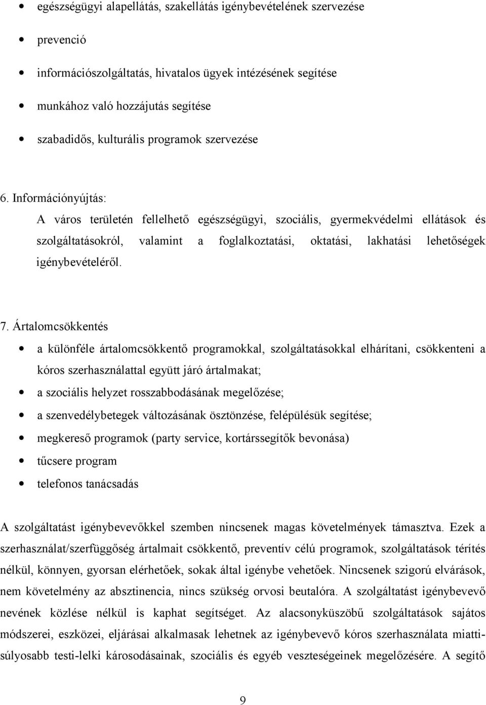 Információnyújtás: A város területén fellelhető egészségügyi, szociális, gyermekvédelmi ellátások és szolgáltatásokról, valamint a foglalkoztatási, oktatási, lakhatási lehetőségek igénybevételéről. 7.