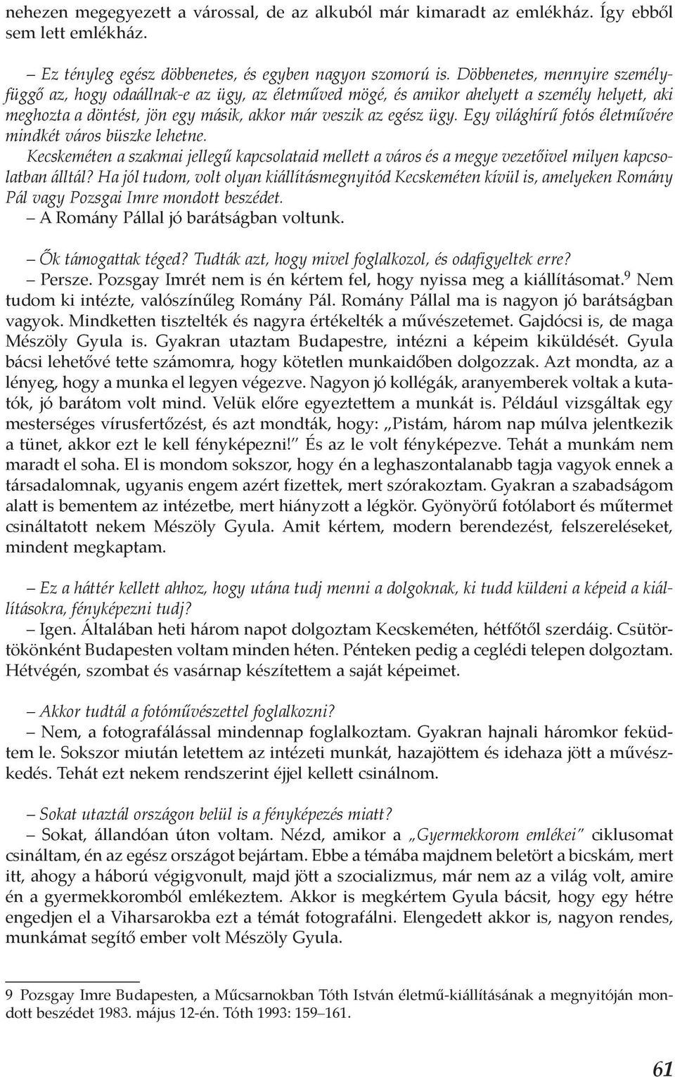 Egy világhírű fotós életművére mindkét város büszke lehetne. Kecskeméten a szakmai jellegű kapcsolataid mellett a város és a megye vezetőivel milyen kapcsolatban álltál?