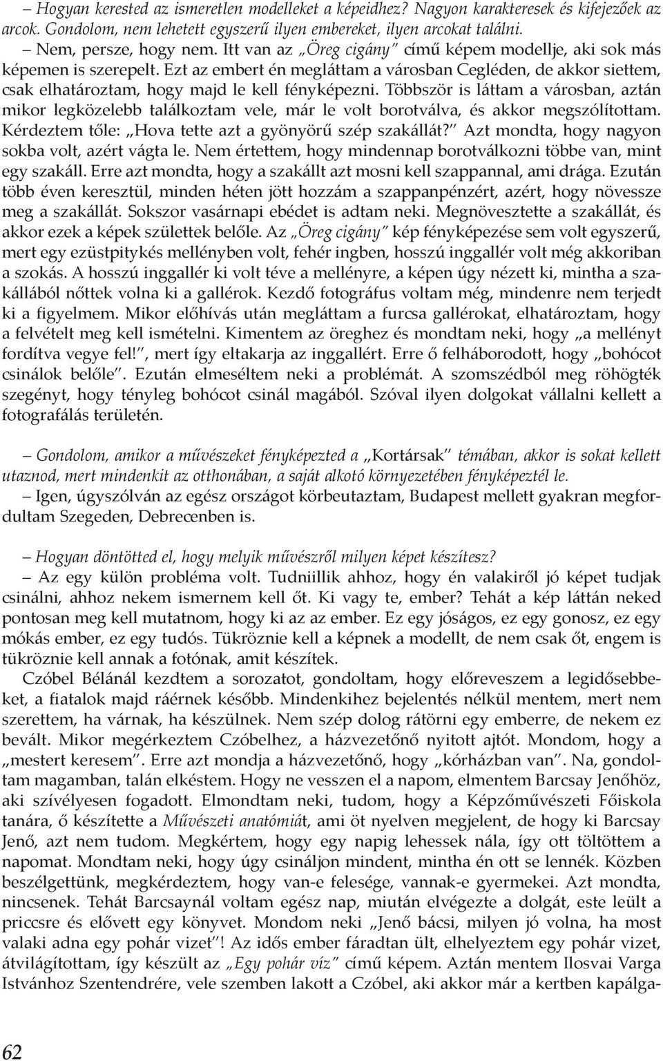 Többször is láttam a városban, aztán mikor legközelebb találkoztam vele, már le volt borotválva, és akkor megszólítottam. Kérdeztem tőle: Hova tette azt a gyönyörű szép szakállát?