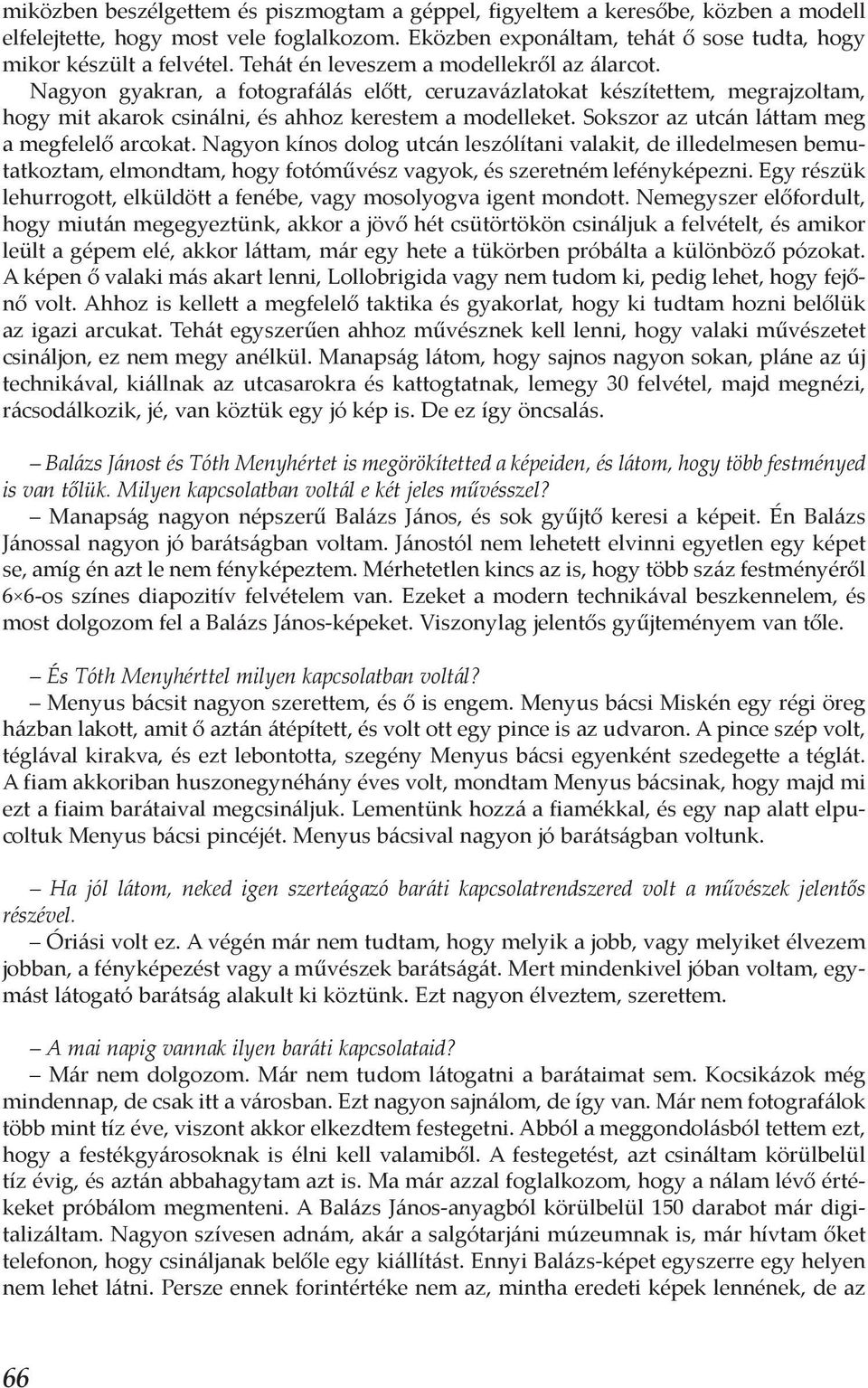 Sokszor az utcán láttam meg a megfelelő arcokat. Nagyon kínos dolog utcán leszólítani valakit, de illedelmesen bemutatkoztam, elmondtam, hogy fotóművész vagyok, és szeretném lefényképezni.