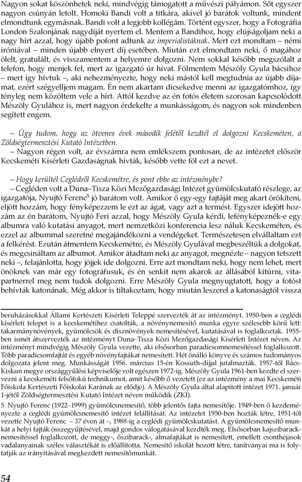 Mentem a Bandihoz, hogy elújságoljam neki a nagy hírt azzal, hogy újabb pofont adtunk az imperialistáknak. Mert ezt mondtam némi iróniával minden újabb elnyert díj esetében.