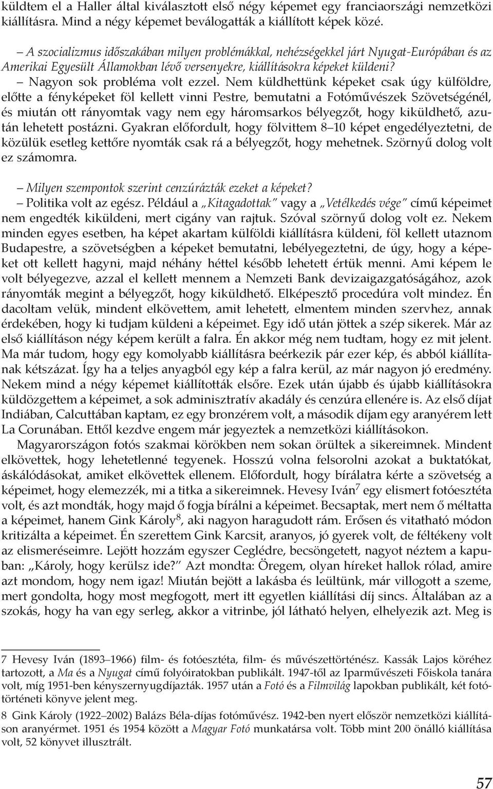 Nem küldhettünk képeket csak úgy külföldre, előtte a fényképeket föl kellett vinni Pestre, bemutatni a Fotóművészek Szövetségénél, és miután ott rányomtak vagy nem egy háromsarkos bélyegzőt, hogy