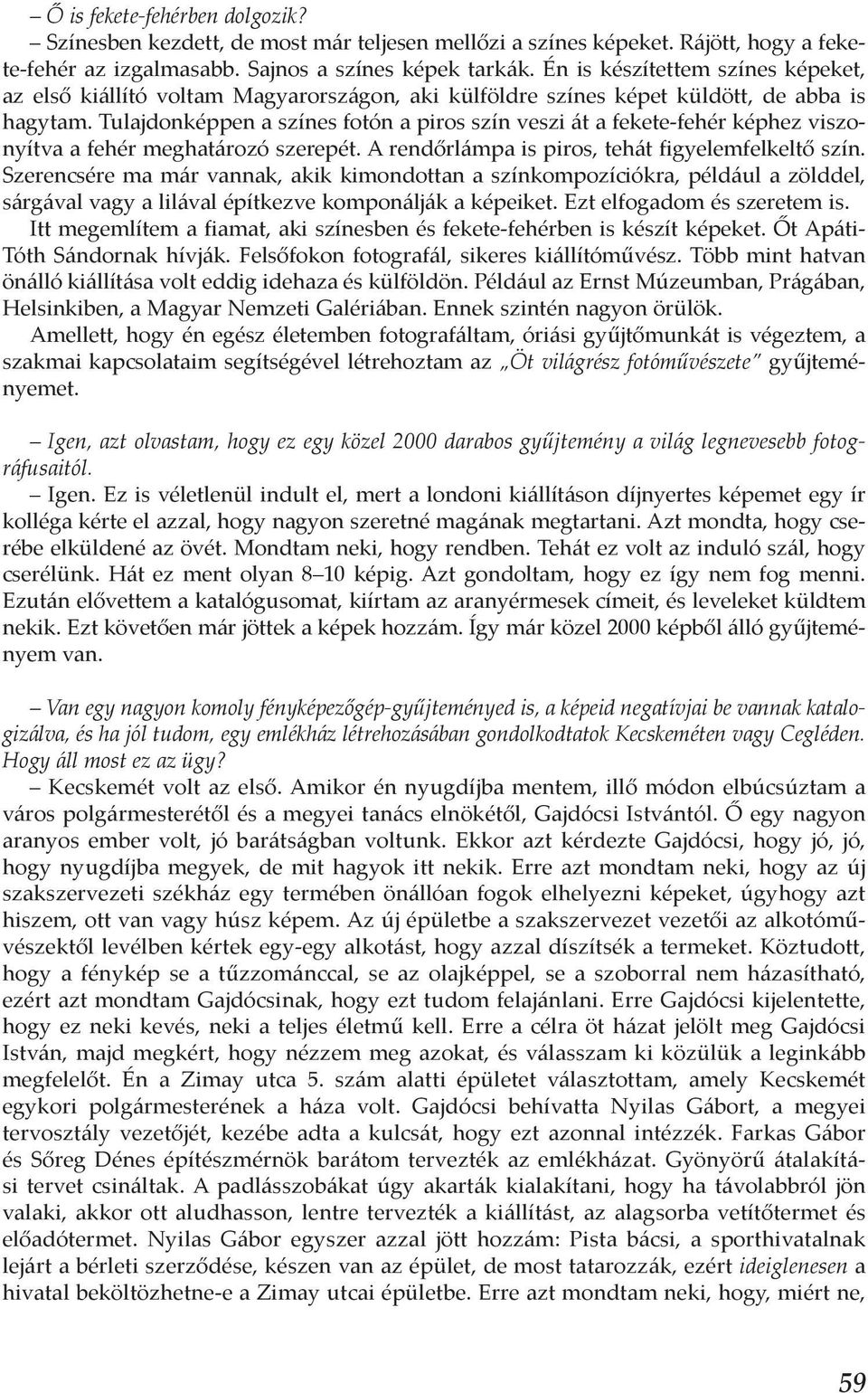 Tulajdonképpen a színes fotón a piros szín veszi át a fekete-fehér képhez viszonyítva a fehér meghatározó szerepét. A rendőrlámpa is piros, tehát figyelemfelkeltő szín.